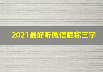 2021最好听微信昵称三字