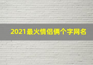 2021最火情侣俩个字网名