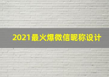 2021最火爆微信昵称设计