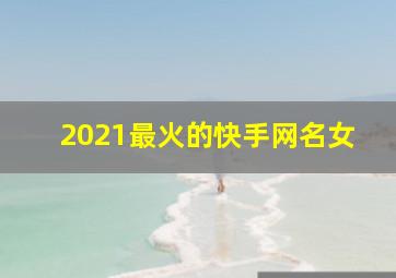 2021最火的快手网名女