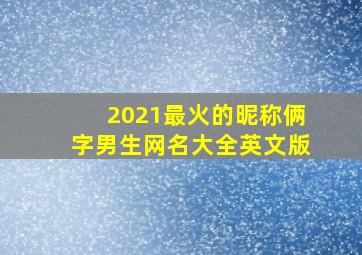 2021最火的昵称俩字男生网名大全英文版