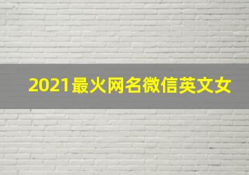 2021最火网名微信英文女