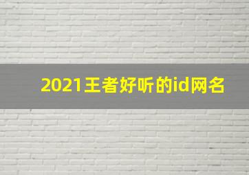 2021王者好听的id网名