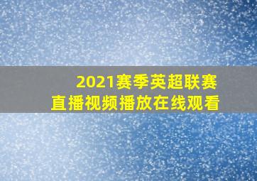 2021赛季英超联赛直播视频播放在线观看