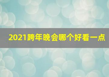 2021跨年晚会哪个好看一点