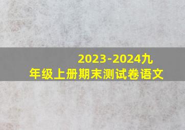 2023-2024九年级上册期末测试卷语文