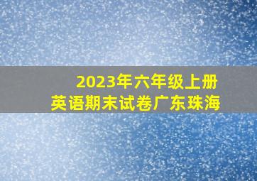 2023年六年级上册英语期末试卷广东珠海