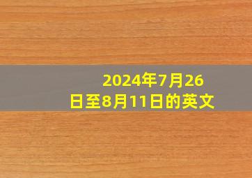 2024年7月26日至8月11日的英文