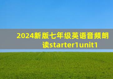 2024新版七年级英语音频朗读starter1unit1