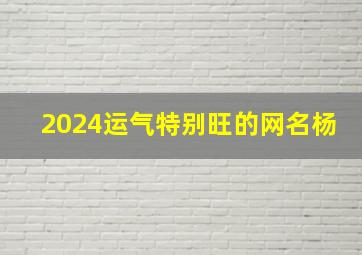 2024运气特别旺的网名杨