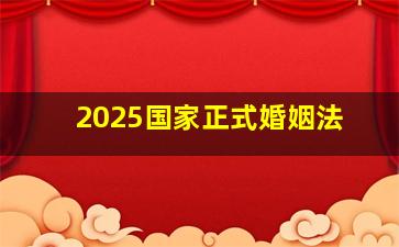 2025国家正式婚姻法