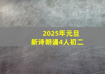 2025年元旦新诗朗诵4人初二