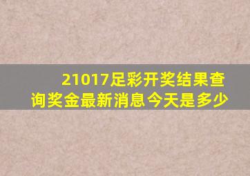 21017足彩开奖结果查询奖金最新消息今天是多少