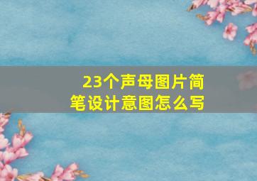 23个声母图片简笔设计意图怎么写