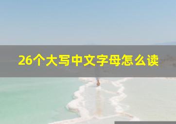 26个大写中文字母怎么读