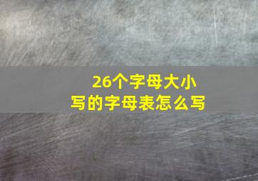 26个字母大小写的字母表怎么写