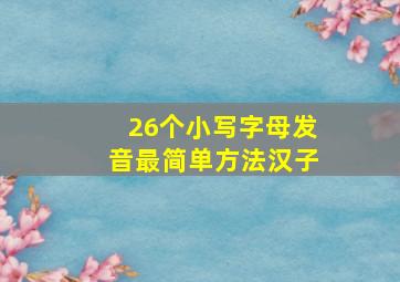 26个小写字母发音最简单方法汉子