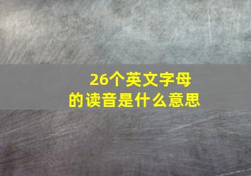 26个英文字母的读音是什么意思