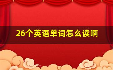 26个英语单词怎么读啊