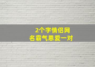 2个字情侣网名霸气恩爱一对