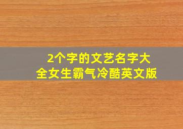 2个字的文艺名字大全女生霸气冷酷英文版