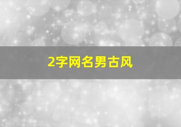 2字网名男古风