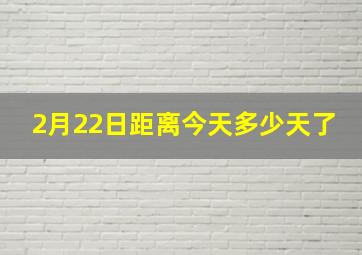 2月22日距离今天多少天了