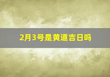 2月3号是黄道吉日吗