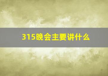 315晚会主要讲什么