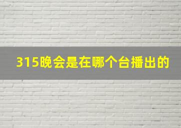 315晚会是在哪个台播出的