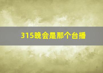 315晚会是那个台播