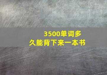 3500单词多久能背下来一本书