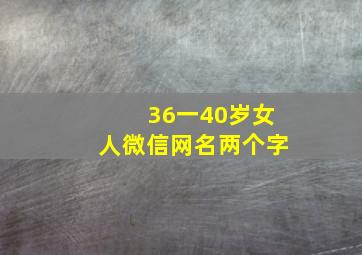 36一40岁女人微信网名两个字