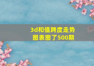 3d和值跨度走势图表图了500期