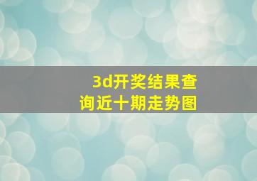 3d开奖结果查询近十期走势图