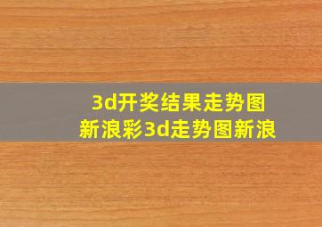 3d开奖结果走势图新浪彩3d走势图新浪