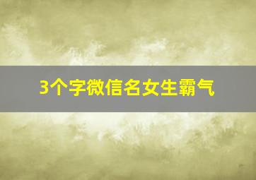 3个字微信名女生霸气