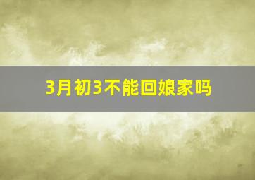 3月初3不能回娘家吗