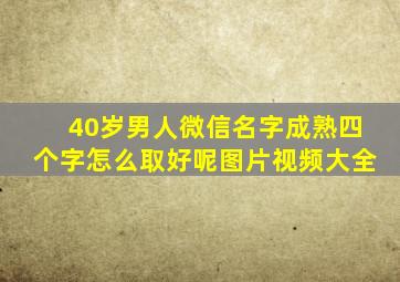 40岁男人微信名字成熟四个字怎么取好呢图片视频大全