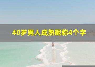 40岁男人成熟昵称4个字