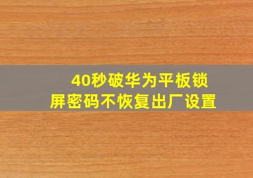 40秒破华为平板锁屏密码不恢复出厂设置