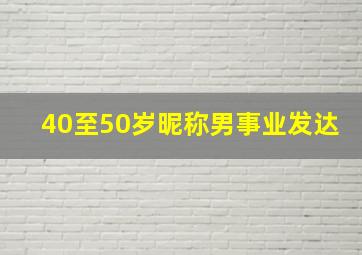 40至50岁昵称男事业发达