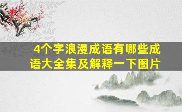 4个字浪漫成语有哪些成语大全集及解释一下图片