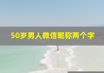 50岁男人微信昵称两个字