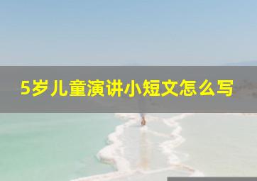 5岁儿童演讲小短文怎么写