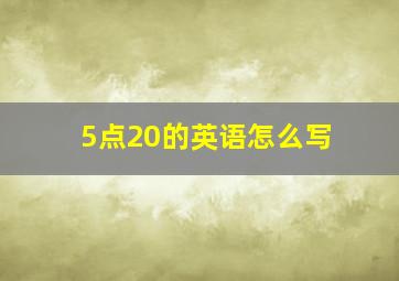 5点20的英语怎么写