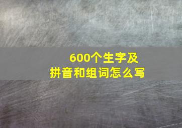 600个生字及拼音和组词怎么写