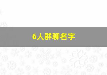 6人群聊名字