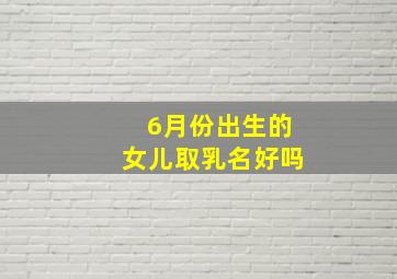 6月份出生的女儿取乳名好吗