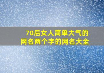 70后女人简单大气的网名两个字的网名大全